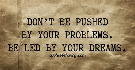 You don't have an account ? Don't be pushed by your problems. Be led by your dreams | Quotes4Sharing