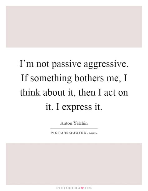 Passive Aggressive Quotes And Sayings Passive Aggressive Picture Quotes