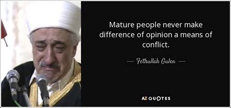 Difference of opinion is advantageous in religion. Fethullah Gulen quote: Mature people never make difference ...