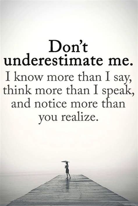 don t underestimate me i know more than i say think more than i speak words positive