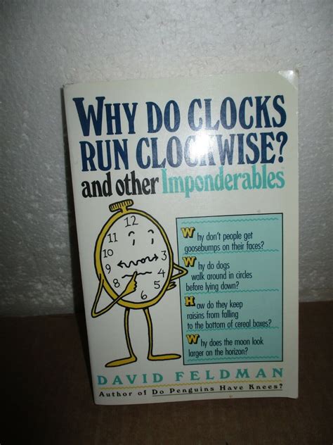 Why Do Clocks Run Clockwise And Other Imponderables By David Feldman