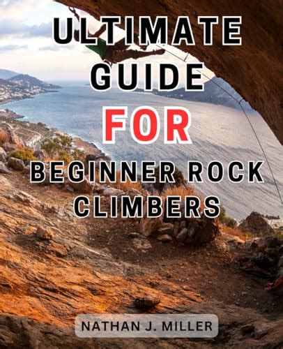 Ultimate Guide For Beginner Rock Climbers Master The Art Of Rock
