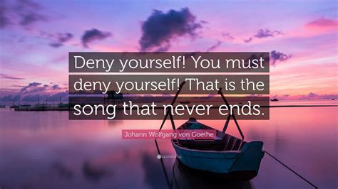 Johann Wolfgang Von Goethe Quote Deny Yourself You Must Deny