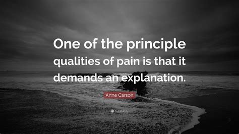 Anne Carson Quote “one Of The Principle Qualities Of Pain Is That It
