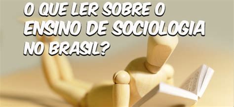 O Que Ler Sobre O Ensino De Sociologia No Brasil Imperd Vel