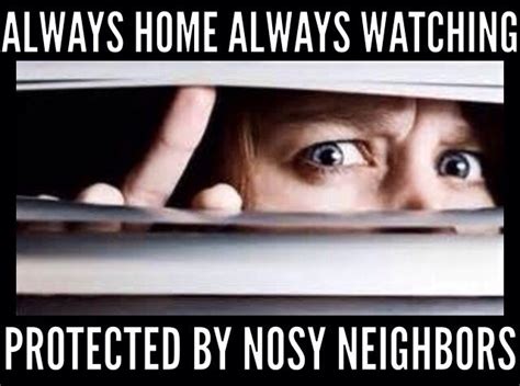 Protected By Nosy Neighbors Nosy Neighbors Nosey Neighbors Bad Neighbors