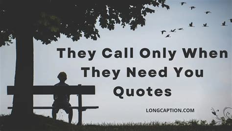 They Call Only When They Need You Quotes Long Caption