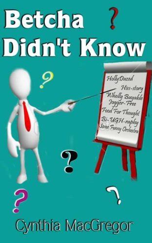 Betcha Didnt Know By Cynthia Macgregor Goodreads