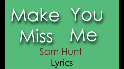 It's you and me, it's always been and how i feel about you, there's no end, end but you made me chas. Make You Miss Me | Sam Hunt | Lyrics On Screen! | HD - YouTube