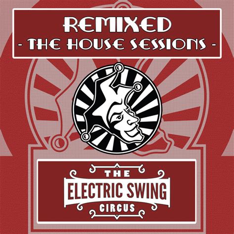 Remixed The House Sessions Single By The Electric Swing Circus