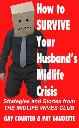 how to survive your husband s midlife crisis strategies and stories from the midlife wives club