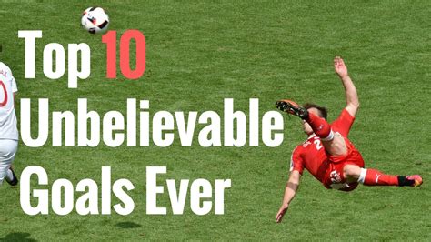 Amazing Football Goals Top 10 Unbelievable Goals Ever Youtube