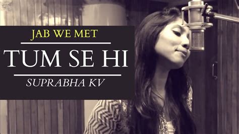 Tum Se Hi Cover By Suprabha Kv Jab We Met Youtube