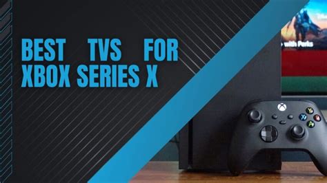 10 Best Tvs For Xbox Series X 2023 Review And Buying Guide