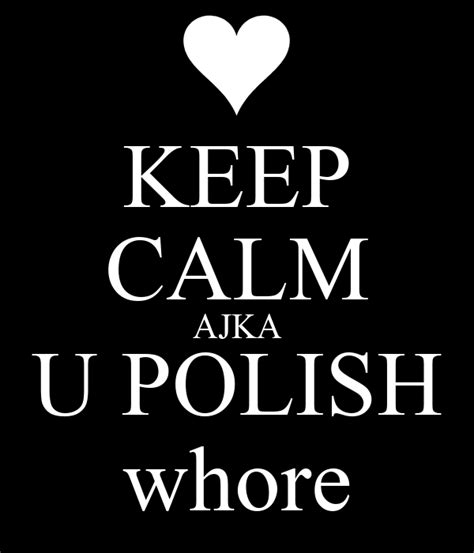 Keep Calm Ajka U Polish Whore Keep Calm And Carry On Image Generator