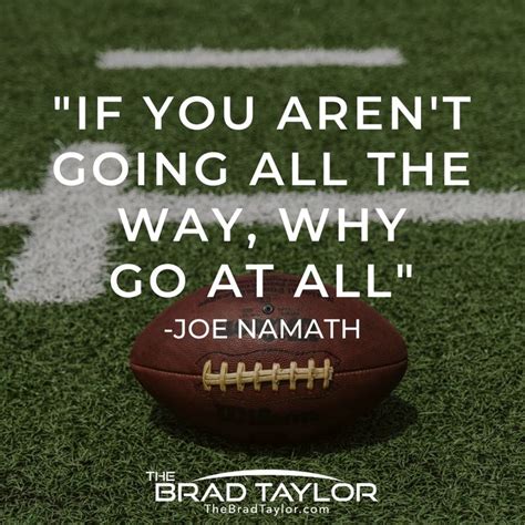 If You Arent Going All The Way Why Go At All Joe Namath