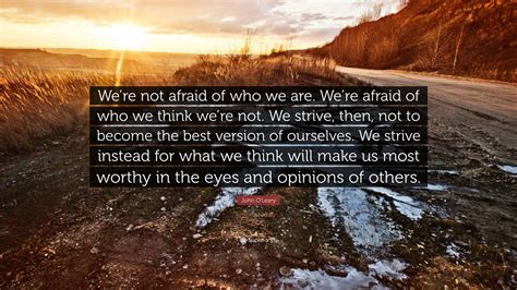 John Oleary Quote “were Not Afraid Of Who We Are Were Afraid Of