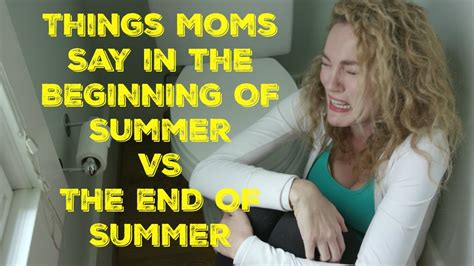 Things Moms Say At The Beginning Of Summer Vs The End Of Summer Youtube