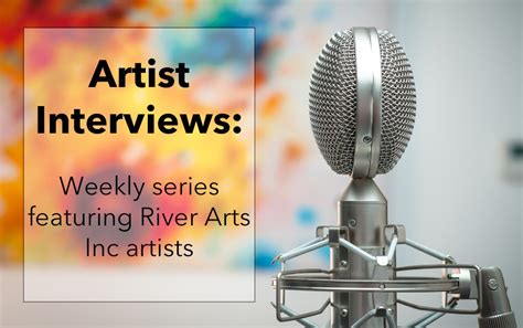 Artist Interviews Slider River Arts Inc