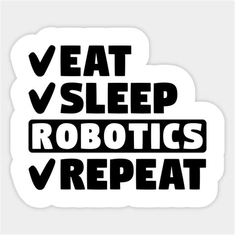 Eat Sleep Robotics Repeat Eat Sleep Robotics Repeat Sticker Teepublic