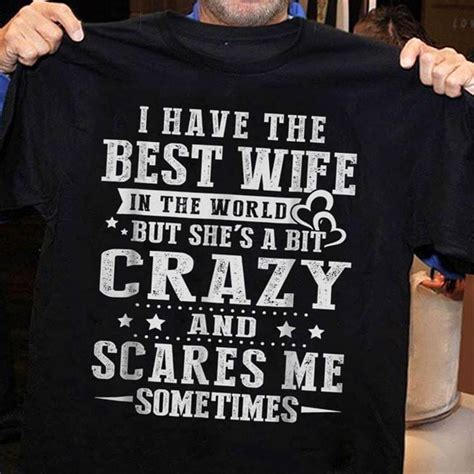 i have the best wife in the world but she s a bit crazy and scares me sometimes shirt teepython