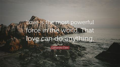 Cassandra Clare Quote Love Is The Most Powerful Force In The World