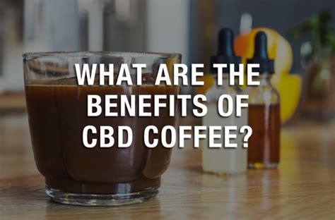 what are the benefits of cbd coffee irvine weekly