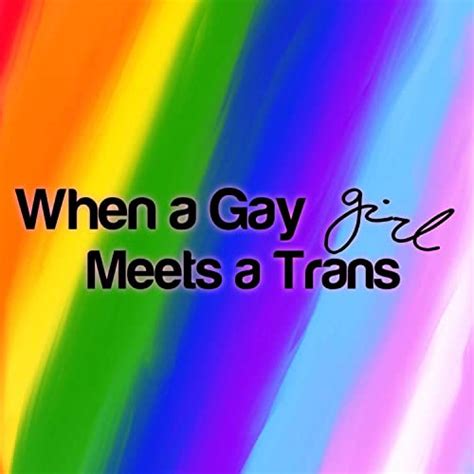 When A Gay Girl And A Trans Girl First Come Out When A Gay Girl Meets A Trans Girl Podcasts