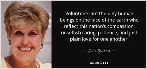 Erma Bombeck Quote Volunteers Are The Only Human Beings On The Face Of