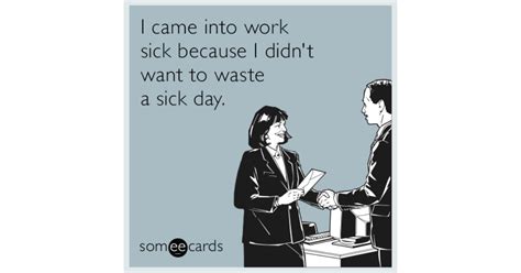 I Came Into Work Sick Because I Didn T Want To Waste A Sick Day Workplace Ecard