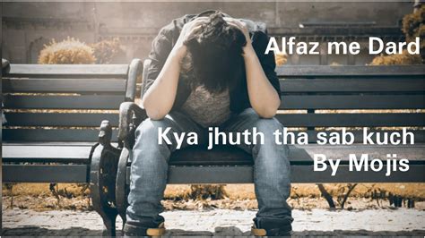 Kya Jhuth Tha Sab Kuch Poetry By Mojis Must Listen Alfaz Me Dard