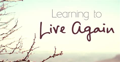 Learning To Live Again
