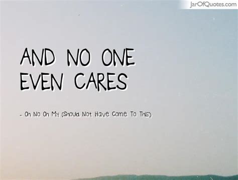 64 All Time Best No One Cares Quotes And Sayings