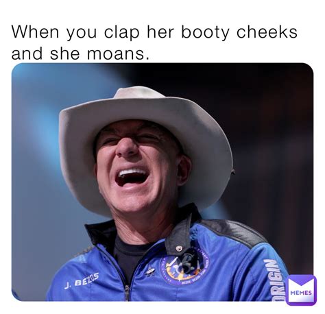 When You Clap Her Booty Cheeks And She Moans Theepicmemer24 Memes