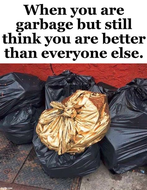 but you still are garbage right imgflip