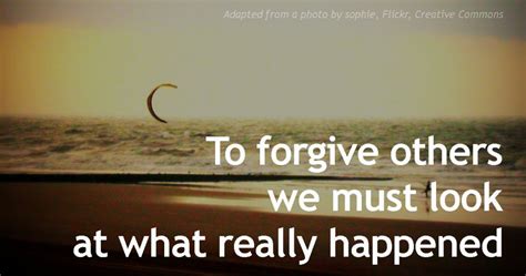 To Forgive Others We Must Look At What Really Happened Dwight Clough