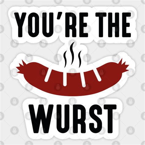 Youre The Wurst Youre The Wurst Sticker Teepublic