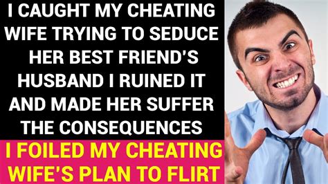 i caught my cheating wife trying to seduce her best friend s husband and how i stopped her youtube