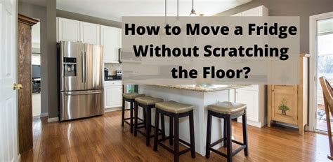 How To Move A Fridge Without Scratching The Floor