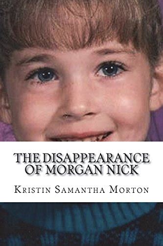 The Disappearance Of Morgan Nick By Kristin Samantha Morton Goodreads