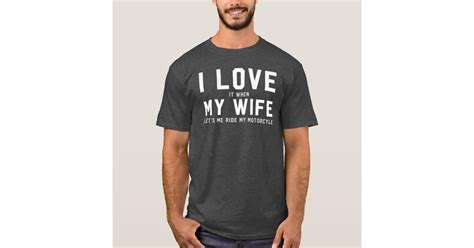 I Love It When My Wife Lets Me Ride My Motorcycle T Shirt Zazzle