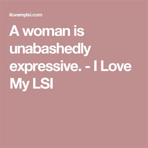 A Woman Is Unabashedly Expressive I Love My Lsi Expressions Passion Quotes Woman Quotes