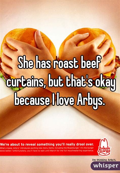 she has roast beef curtains but that s okay because i love arbys