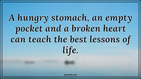 A Hungry Stomach An Empty Pocket And A Broken Heart Can Teach The Best