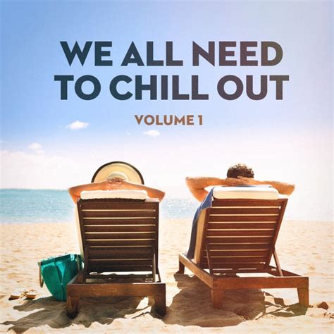 We All Need To Chill Out Vol 1 Relaxing Chillout By Chillout