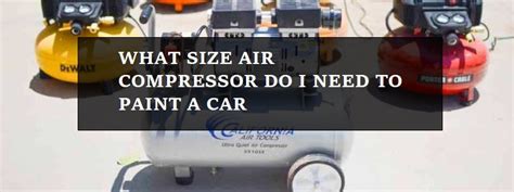 What is the best air compressor for painting cars? What Size Air Compressor Do You Need to Paint A Car