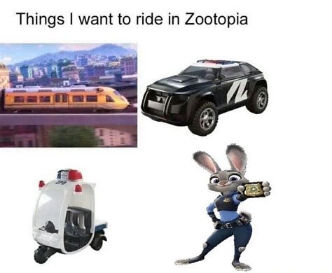 Things I Want To Ride In Zootopia Zootopia Know Your Meme