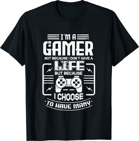 Im A Gamer Not Because I Dont Have A Life T T Shirt Uk