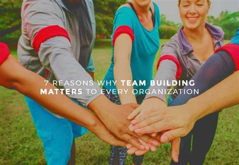 7 Reasons Why Team Building Matters To Every Organization