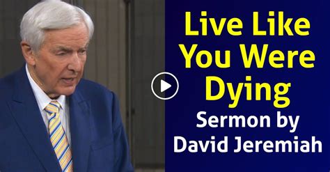 David Jeremiah Sermon Live Like You Were Dying